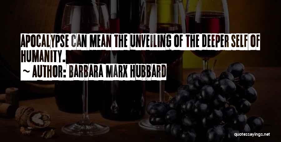 Barbara Marx Hubbard Quotes: Apocalypse Can Mean The Unveiling Of The Deeper Self Of Humanity.