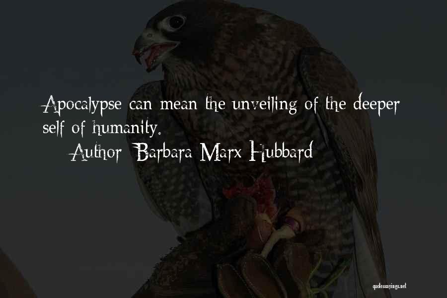 Barbara Marx Hubbard Quotes: Apocalypse Can Mean The Unveiling Of The Deeper Self Of Humanity.