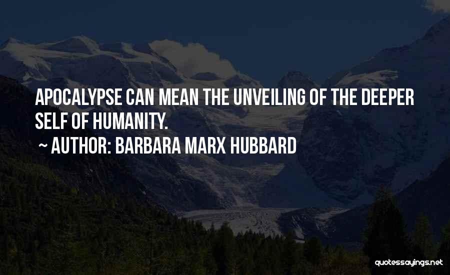 Barbara Marx Hubbard Quotes: Apocalypse Can Mean The Unveiling Of The Deeper Self Of Humanity.