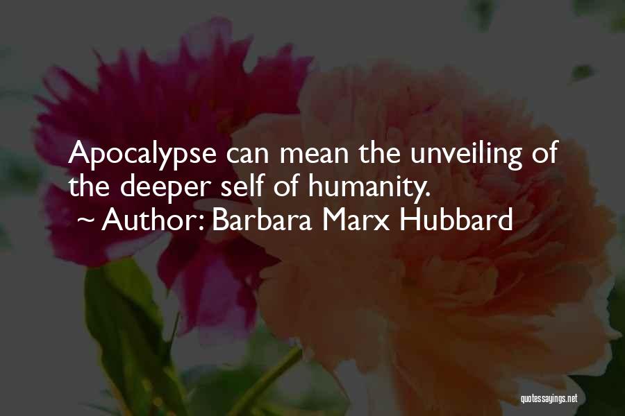 Barbara Marx Hubbard Quotes: Apocalypse Can Mean The Unveiling Of The Deeper Self Of Humanity.