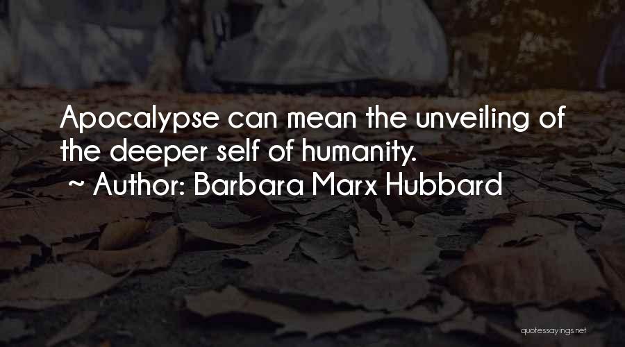 Barbara Marx Hubbard Quotes: Apocalypse Can Mean The Unveiling Of The Deeper Self Of Humanity.