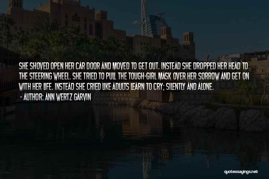 Ann Wertz Garvin Quotes: She Shoved Open Her Car Door And Moved To Get Out. Instead She Dropped Her Head To The Steering Wheel.