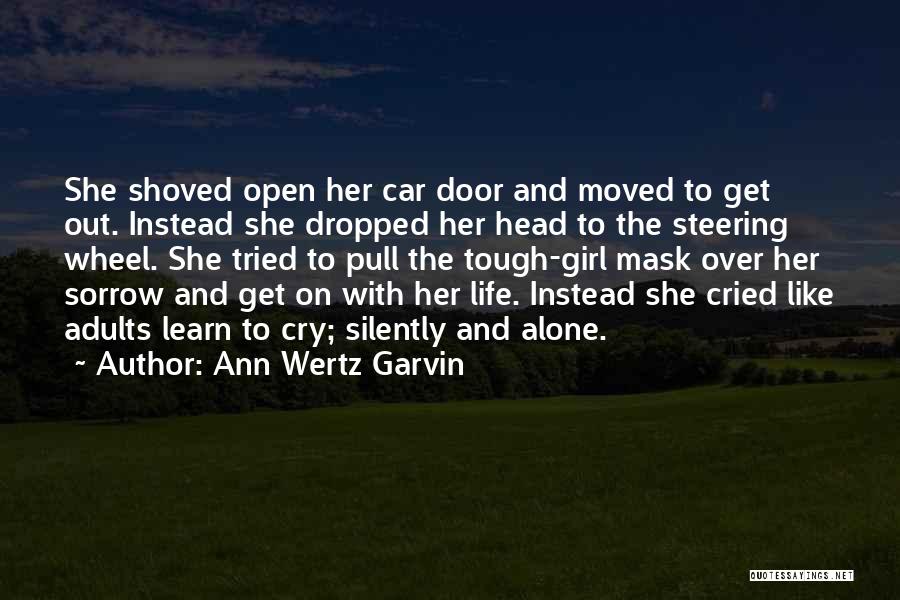 Ann Wertz Garvin Quotes: She Shoved Open Her Car Door And Moved To Get Out. Instead She Dropped Her Head To The Steering Wheel.