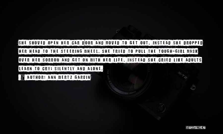 Ann Wertz Garvin Quotes: She Shoved Open Her Car Door And Moved To Get Out. Instead She Dropped Her Head To The Steering Wheel.