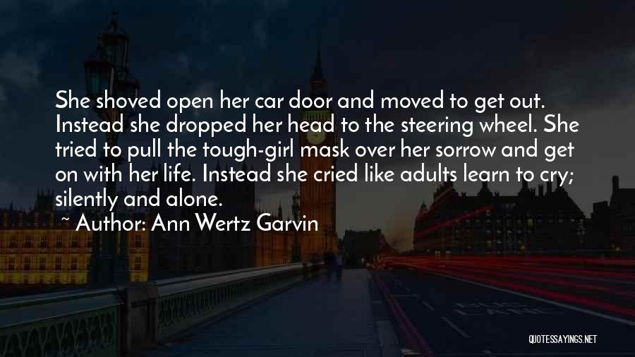 Ann Wertz Garvin Quotes: She Shoved Open Her Car Door And Moved To Get Out. Instead She Dropped Her Head To The Steering Wheel.