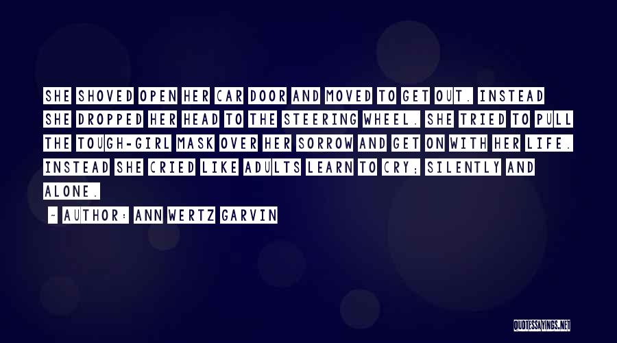 Ann Wertz Garvin Quotes: She Shoved Open Her Car Door And Moved To Get Out. Instead She Dropped Her Head To The Steering Wheel.