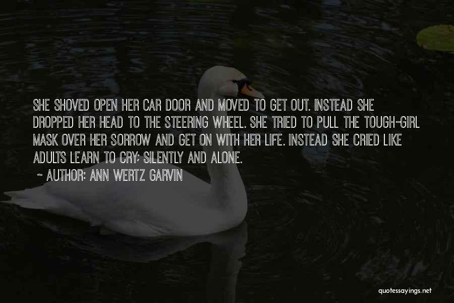 Ann Wertz Garvin Quotes: She Shoved Open Her Car Door And Moved To Get Out. Instead She Dropped Her Head To The Steering Wheel.