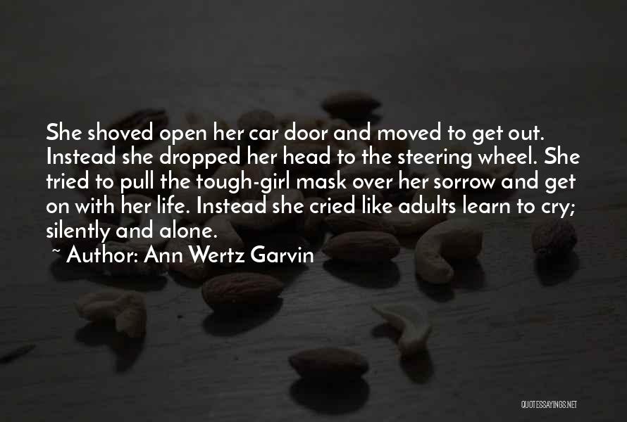 Ann Wertz Garvin Quotes: She Shoved Open Her Car Door And Moved To Get Out. Instead She Dropped Her Head To The Steering Wheel.