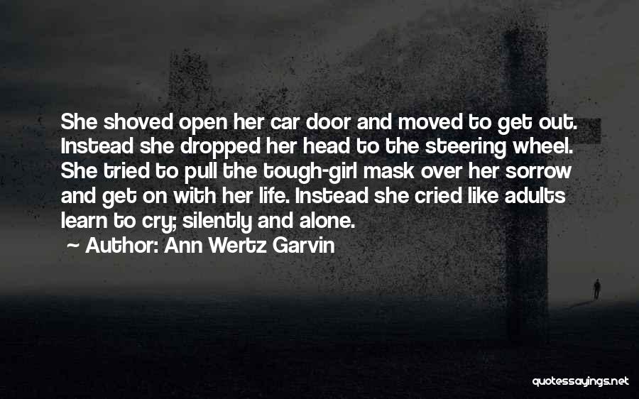 Ann Wertz Garvin Quotes: She Shoved Open Her Car Door And Moved To Get Out. Instead She Dropped Her Head To The Steering Wheel.