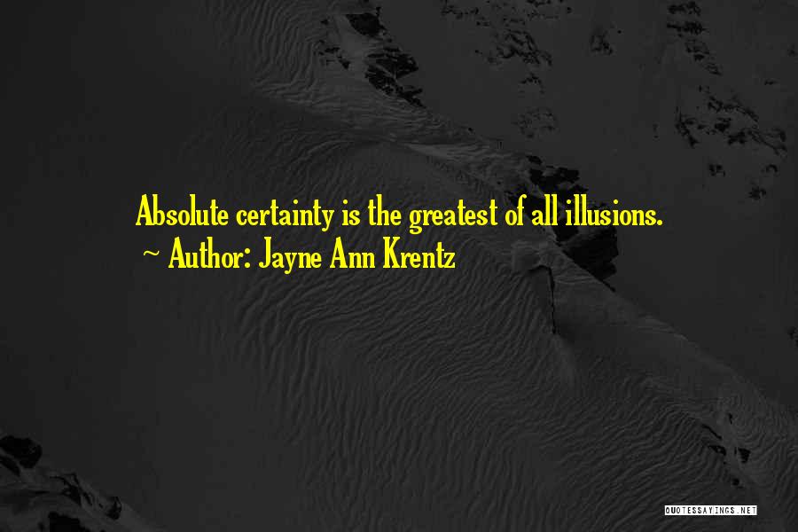 Jayne Ann Krentz Quotes: Absolute Certainty Is The Greatest Of All Illusions.
