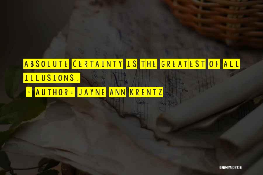 Jayne Ann Krentz Quotes: Absolute Certainty Is The Greatest Of All Illusions.