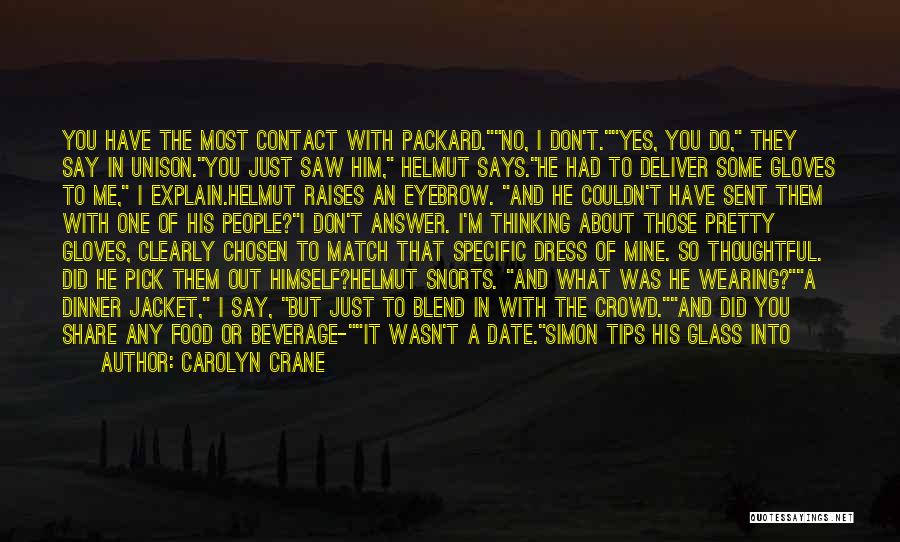 Carolyn Crane Quotes: You Have The Most Contact With Packard.no, I Don't.yes, You Do, They Say In Unison.you Just Saw Him, Helmut Says.he