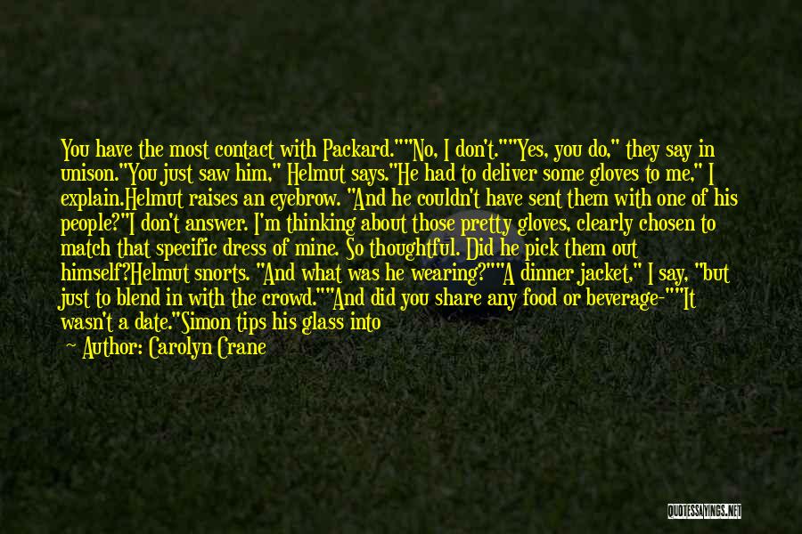 Carolyn Crane Quotes: You Have The Most Contact With Packard.no, I Don't.yes, You Do, They Say In Unison.you Just Saw Him, Helmut Says.he