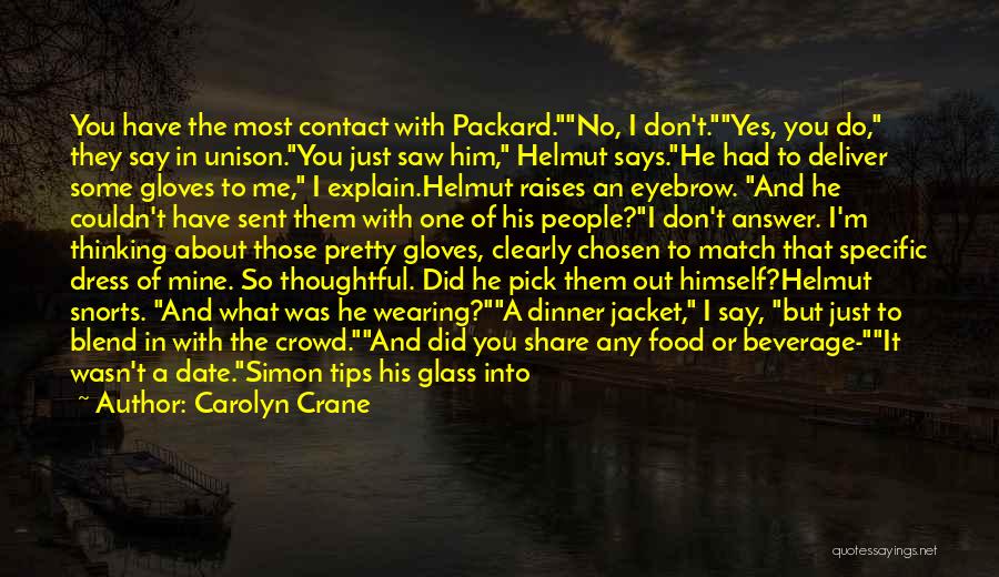 Carolyn Crane Quotes: You Have The Most Contact With Packard.no, I Don't.yes, You Do, They Say In Unison.you Just Saw Him, Helmut Says.he