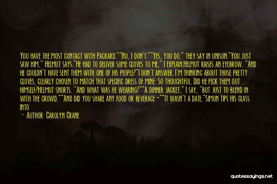 Carolyn Crane Quotes: You Have The Most Contact With Packard.no, I Don't.yes, You Do, They Say In Unison.you Just Saw Him, Helmut Says.he