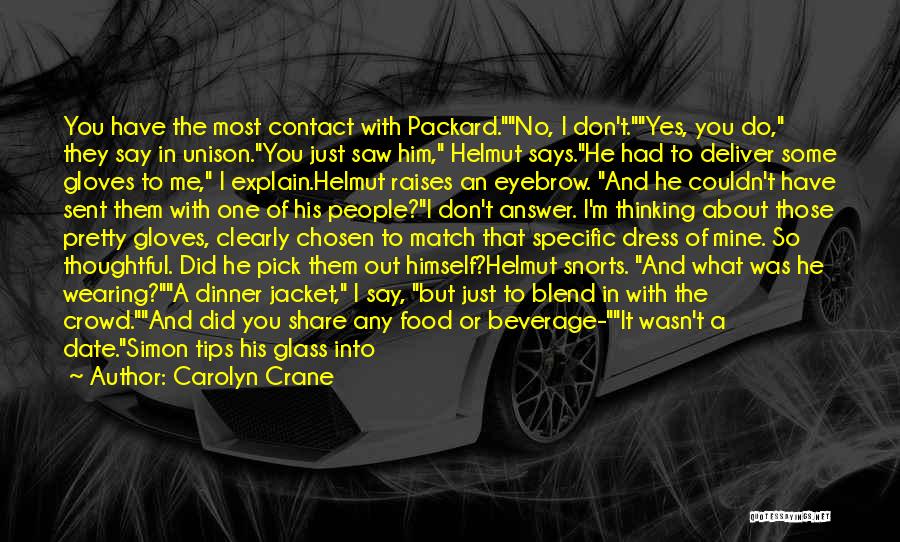 Carolyn Crane Quotes: You Have The Most Contact With Packard.no, I Don't.yes, You Do, They Say In Unison.you Just Saw Him, Helmut Says.he