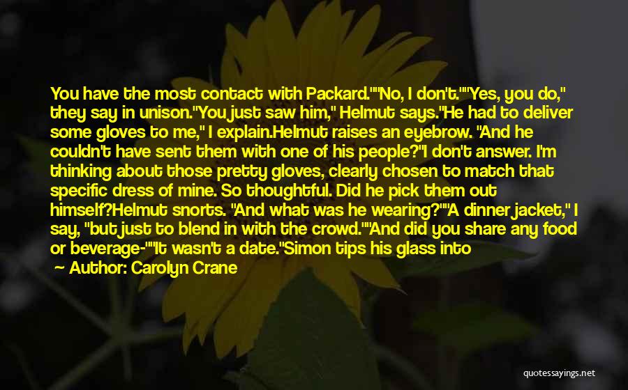 Carolyn Crane Quotes: You Have The Most Contact With Packard.no, I Don't.yes, You Do, They Say In Unison.you Just Saw Him, Helmut Says.he