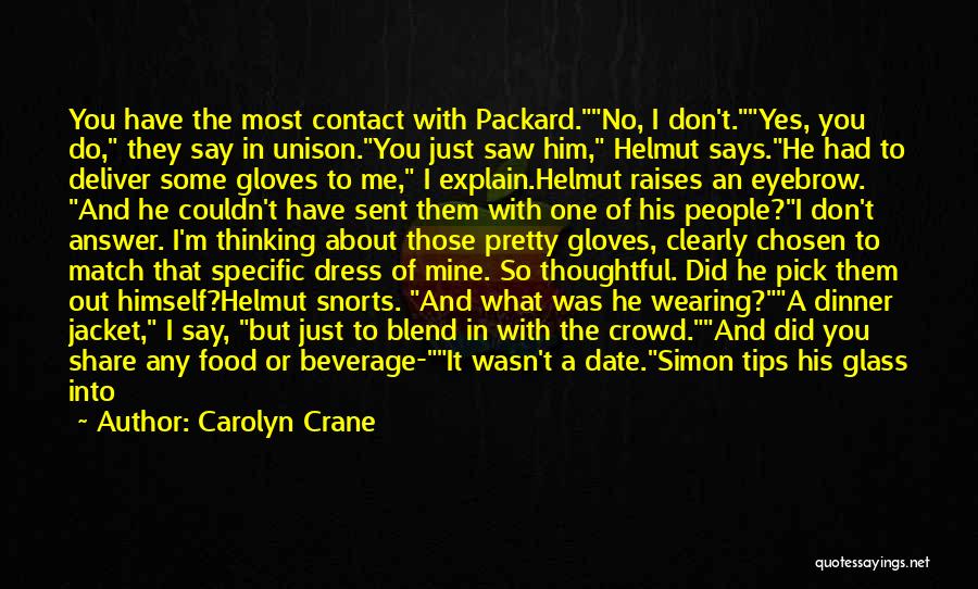 Carolyn Crane Quotes: You Have The Most Contact With Packard.no, I Don't.yes, You Do, They Say In Unison.you Just Saw Him, Helmut Says.he