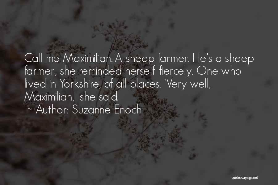 Suzanne Enoch Quotes: Call Me Maximilian.'a Sheep Farmer. He's A Sheep Farmer, She Reminded Herself Fiercely. One Who Lived In Yorkshire, Of All