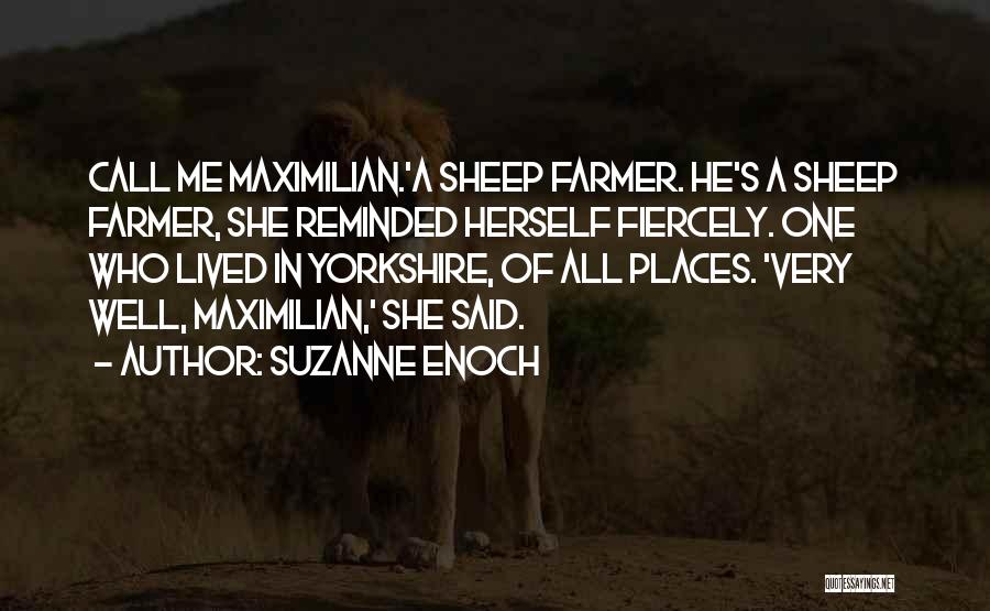 Suzanne Enoch Quotes: Call Me Maximilian.'a Sheep Farmer. He's A Sheep Farmer, She Reminded Herself Fiercely. One Who Lived In Yorkshire, Of All