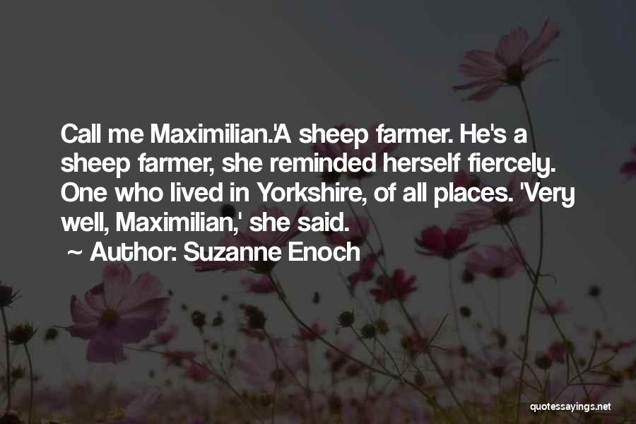 Suzanne Enoch Quotes: Call Me Maximilian.'a Sheep Farmer. He's A Sheep Farmer, She Reminded Herself Fiercely. One Who Lived In Yorkshire, Of All