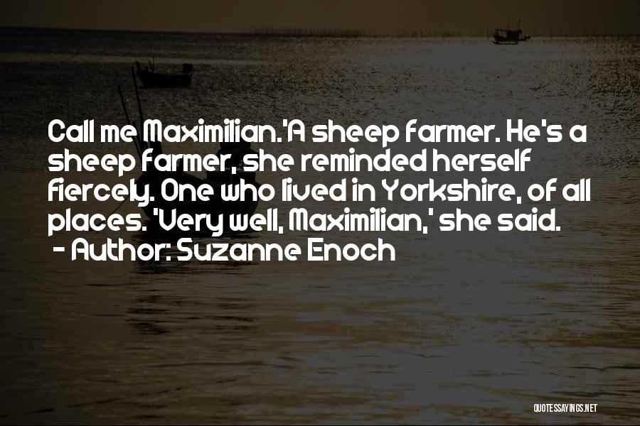 Suzanne Enoch Quotes: Call Me Maximilian.'a Sheep Farmer. He's A Sheep Farmer, She Reminded Herself Fiercely. One Who Lived In Yorkshire, Of All