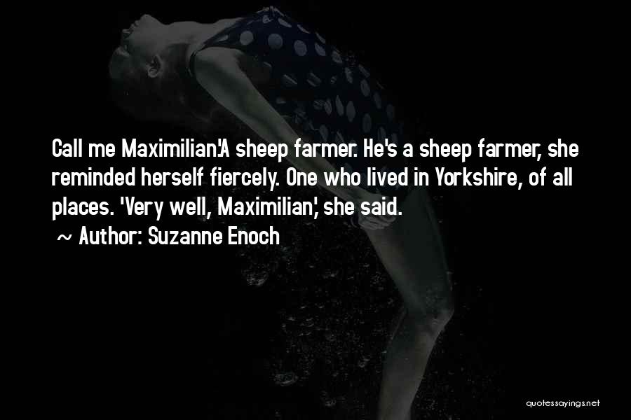 Suzanne Enoch Quotes: Call Me Maximilian.'a Sheep Farmer. He's A Sheep Farmer, She Reminded Herself Fiercely. One Who Lived In Yorkshire, Of All