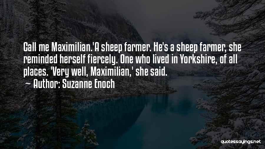 Suzanne Enoch Quotes: Call Me Maximilian.'a Sheep Farmer. He's A Sheep Farmer, She Reminded Herself Fiercely. One Who Lived In Yorkshire, Of All