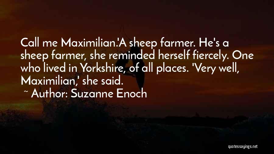 Suzanne Enoch Quotes: Call Me Maximilian.'a Sheep Farmer. He's A Sheep Farmer, She Reminded Herself Fiercely. One Who Lived In Yorkshire, Of All