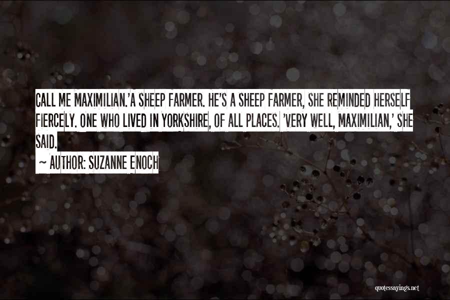 Suzanne Enoch Quotes: Call Me Maximilian.'a Sheep Farmer. He's A Sheep Farmer, She Reminded Herself Fiercely. One Who Lived In Yorkshire, Of All