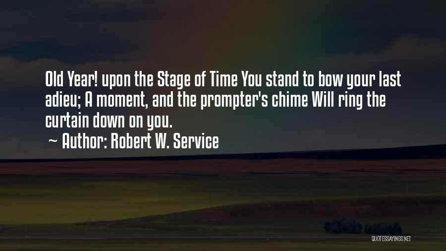 Robert W. Service Quotes: Old Year! Upon The Stage Of Time You Stand To Bow Your Last Adieu; A Moment, And The Prompter's Chime