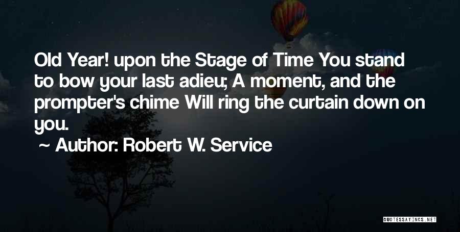 Robert W. Service Quotes: Old Year! Upon The Stage Of Time You Stand To Bow Your Last Adieu; A Moment, And The Prompter's Chime