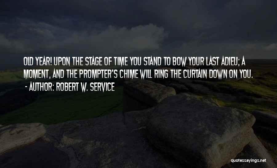Robert W. Service Quotes: Old Year! Upon The Stage Of Time You Stand To Bow Your Last Adieu; A Moment, And The Prompter's Chime