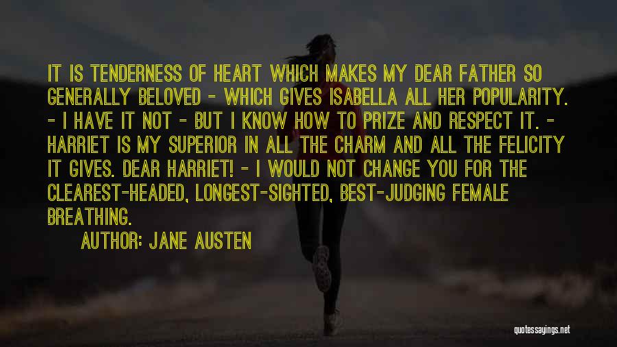 Jane Austen Quotes: It Is Tenderness Of Heart Which Makes My Dear Father So Generally Beloved - Which Gives Isabella All Her Popularity.