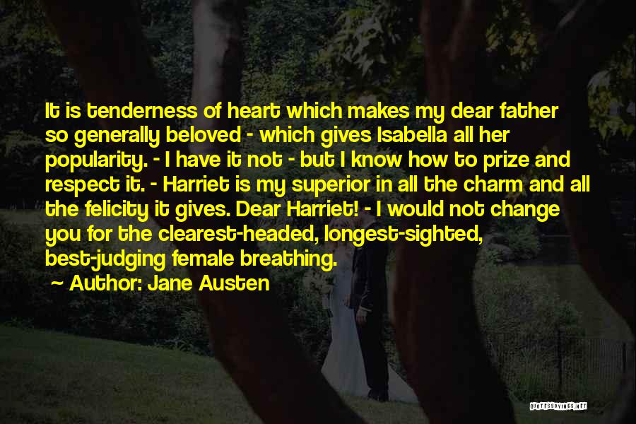 Jane Austen Quotes: It Is Tenderness Of Heart Which Makes My Dear Father So Generally Beloved - Which Gives Isabella All Her Popularity.