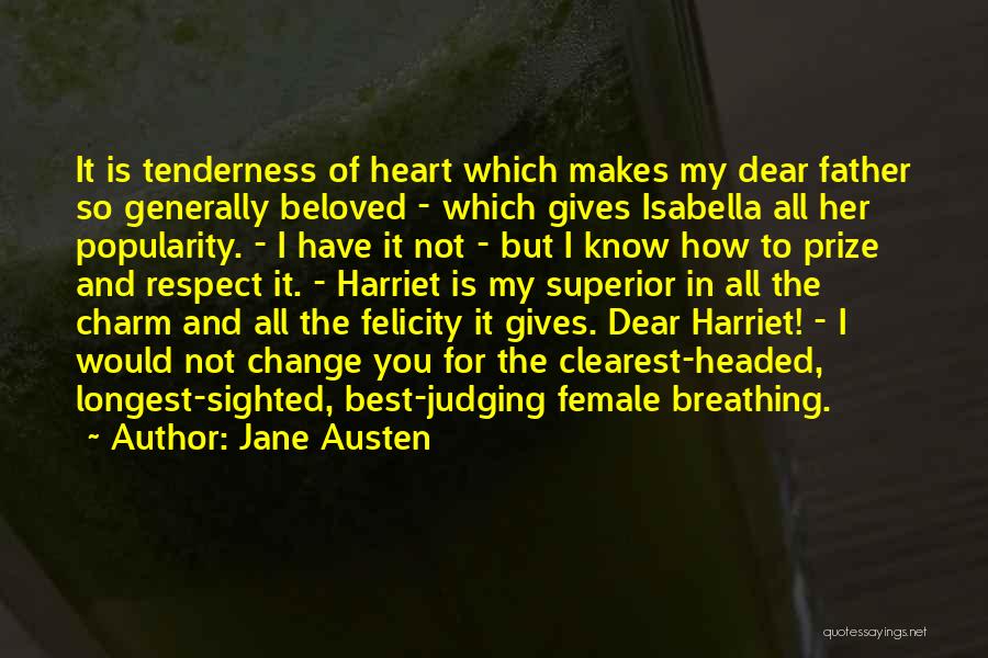 Jane Austen Quotes: It Is Tenderness Of Heart Which Makes My Dear Father So Generally Beloved - Which Gives Isabella All Her Popularity.