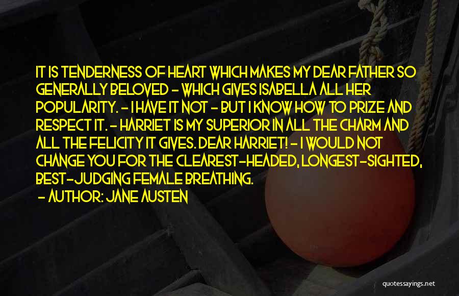 Jane Austen Quotes: It Is Tenderness Of Heart Which Makes My Dear Father So Generally Beloved - Which Gives Isabella All Her Popularity.