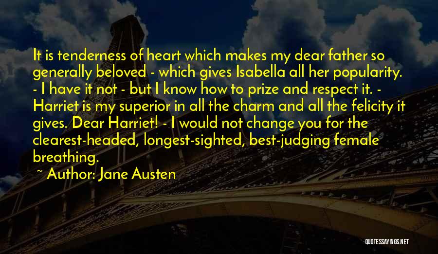 Jane Austen Quotes: It Is Tenderness Of Heart Which Makes My Dear Father So Generally Beloved - Which Gives Isabella All Her Popularity.