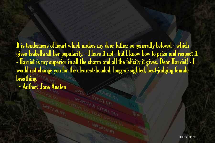 Jane Austen Quotes: It Is Tenderness Of Heart Which Makes My Dear Father So Generally Beloved - Which Gives Isabella All Her Popularity.