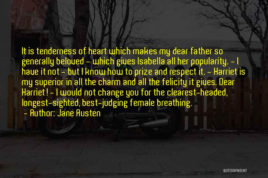 Jane Austen Quotes: It Is Tenderness Of Heart Which Makes My Dear Father So Generally Beloved - Which Gives Isabella All Her Popularity.