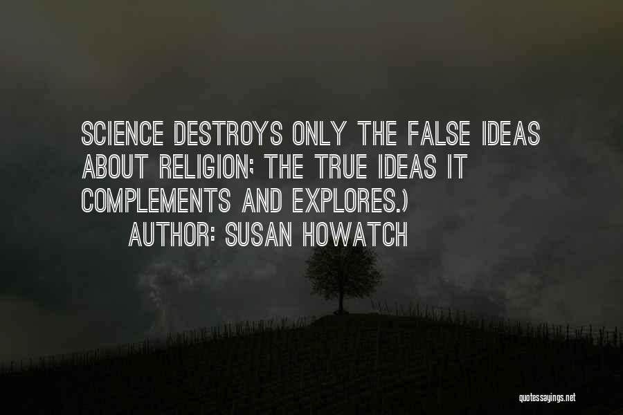 Susan Howatch Quotes: Science Destroys Only The False Ideas About Religion; The True Ideas It Complements And Explores.)