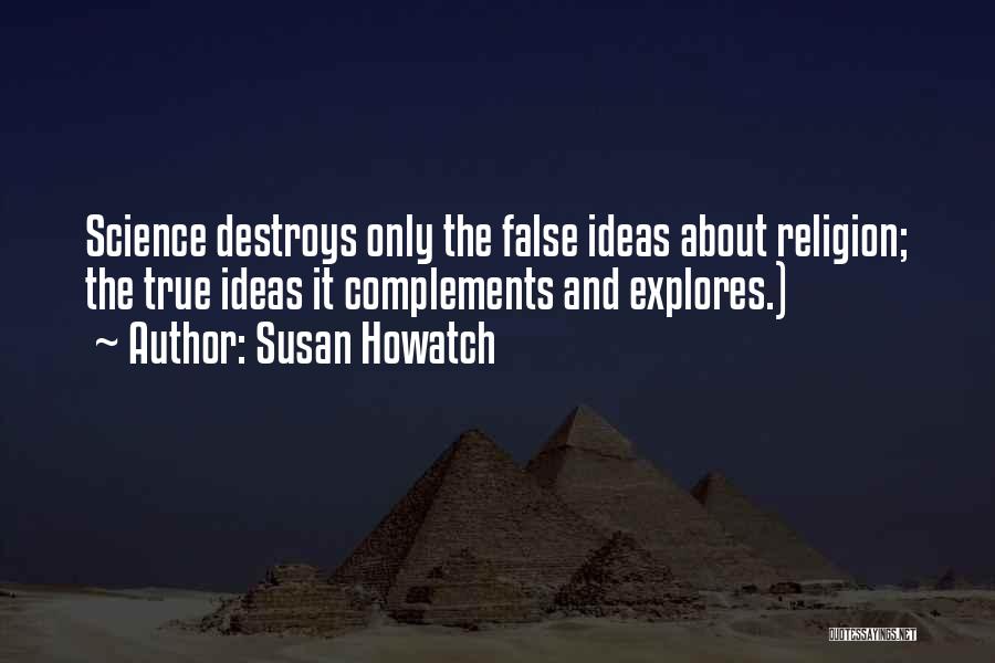 Susan Howatch Quotes: Science Destroys Only The False Ideas About Religion; The True Ideas It Complements And Explores.)