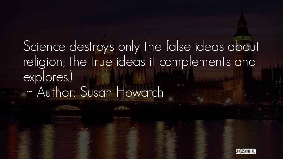 Susan Howatch Quotes: Science Destroys Only The False Ideas About Religion; The True Ideas It Complements And Explores.)