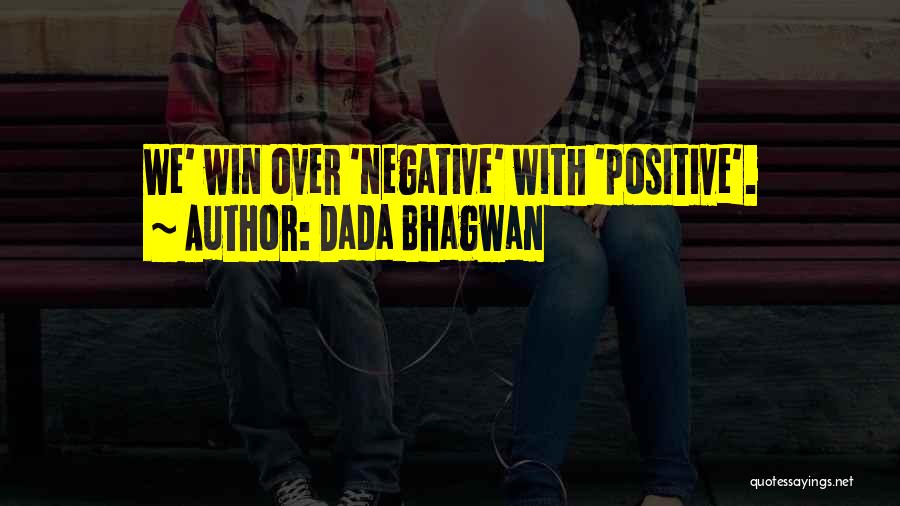 Dada Bhagwan Quotes: We' Win Over 'negative' With 'positive'.
