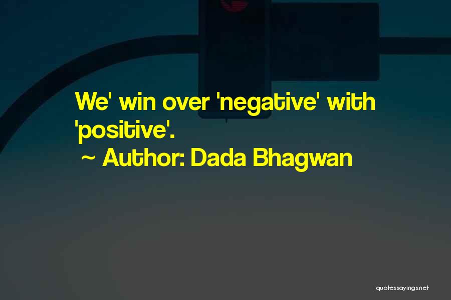 Dada Bhagwan Quotes: We' Win Over 'negative' With 'positive'.