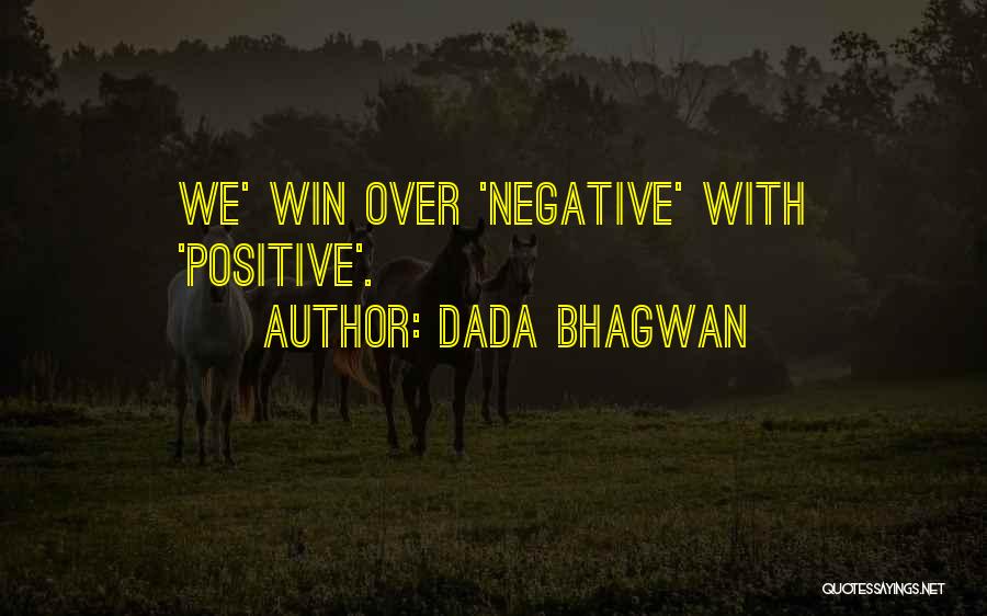 Dada Bhagwan Quotes: We' Win Over 'negative' With 'positive'.