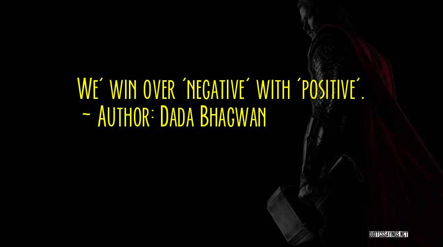 Dada Bhagwan Quotes: We' Win Over 'negative' With 'positive'.