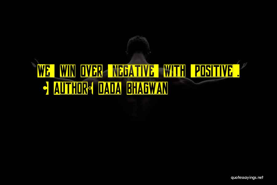 Dada Bhagwan Quotes: We' Win Over 'negative' With 'positive'.