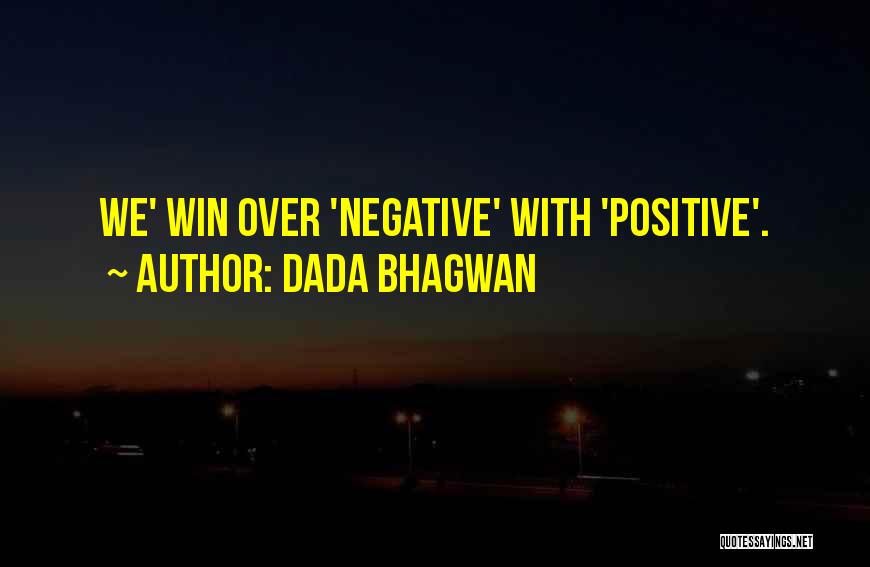 Dada Bhagwan Quotes: We' Win Over 'negative' With 'positive'.