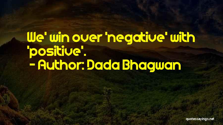 Dada Bhagwan Quotes: We' Win Over 'negative' With 'positive'.